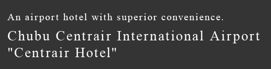 An airport hotel with superior convenience.Chubu Centrair International Airport Centrair Hotel